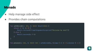 Monads
● Help manage side effect
● Provides chain computations
 