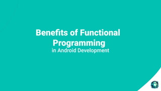 Beneﬁts of Functional
Programming
in Android Development
 