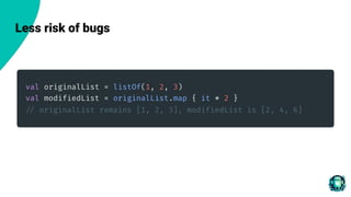 Less risk of bugs
 