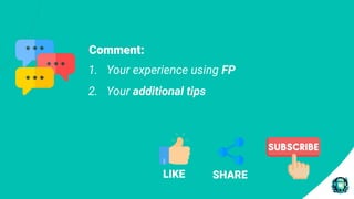 LIKE SHARE
Comment:
1. Your experience using FP
2. Your additional tips
 