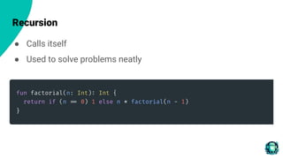 Recursion
● Calls itself
● Used to solve problems neatly
 