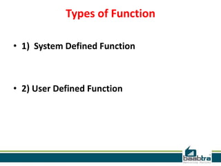 Types of Function
• 1) System Defined Function

• 2) User Defined Function

 
