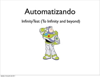 Automatizando
                             InﬁnityTest (To Inﬁnity and beyond)




sábado, 9 de julho de 2011
 