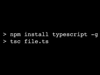 > npm install typescript -g
> tsc file.ts
 