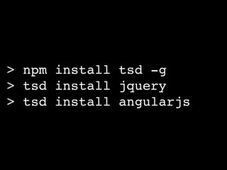 > npm install tsd -g
> tsd install jquery
> tsd install angularjs
 