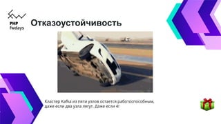 Отказоустойчивость
Кластер Kafka из пяти узлов остается работоспособным,
даже если два узла лягут. Даже если 4!
 