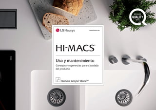 Natural Acrylic StoneTM
www.himacs.eu
Uso y mantenimiento
Consejos y sugerencias para el cuidado
del producto.
 