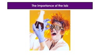 The importance of the lab
 