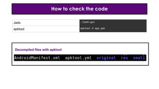 How to check the code
Jadx ./jadx-gui
apktool apktool d app.apk
Decompiled files with apktool
 