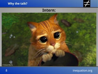 Why the talk?
Why the talk?

Intern:

© DreamWorks

8
8

http://imgur.com/yBa1OGm

inequation.org
inequation.org

 