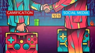 GAMIFICATION SOCIAL MEDIA
 