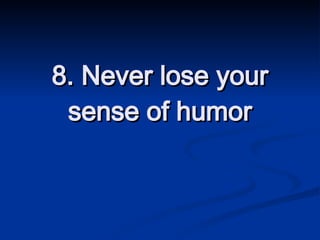 8. Never lose your sense of humor 