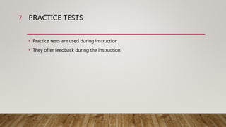 PRACTICE TESTS
• Practice tests are used during instruction
• They offer feedback during the instruction
7
 