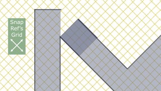 Snap
Ref’s
Grid
 