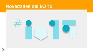 Novedades del I/O 15
 