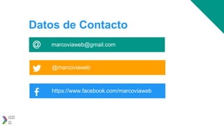 GD
G
marcoviaweb@gmail.com
@marcoviaweb
https://www.facebook.com/marcoviaweb
Datos de Contacto
 