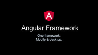 Angular Framework
One framework.
Mobile & desktop.
 