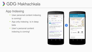 App Indexing
• User personal content indexing
is coming!
• App only indexing is in deep
beta
• User’s personal content
indexing is coming!
 