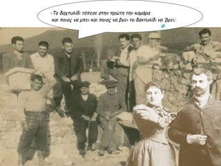 -Το δαχτυλίδι τόπεσε στην πρώτη την καμάρα   και ποιος να μπει και ποιος να βγει το δακτυλίδι να ’βρει; ® 