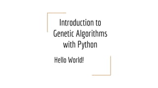 Introduction to
Genetic Algorithms
with Python
Hello World!
 