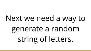 Next we need a way to
generate a random
string of letters.
 