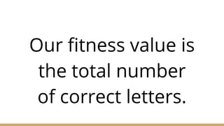 Our fitness value is
the total number
of correct letters.
 