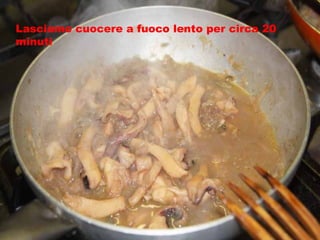 Lasciamo cuocere a fuoco lento per circa 20 minuti 
