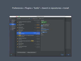 Preferences > Plugins > “kotlin” > Search in repositories > Install
 
