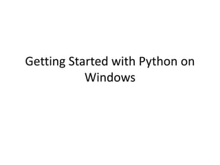 Getting Started with Python on
Windows
 