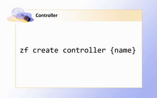 Controller




zf create controller {name}
 