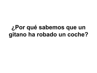 ¿Por qué sabemos que un gitano ha robado un coche? 