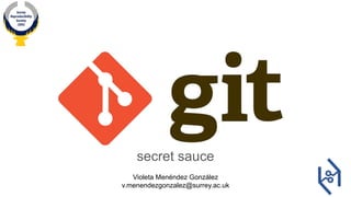 secret sauce
Violeta Menéndez González
v.menendezgonzalez@surrey.ac.uk
 