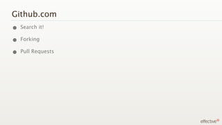 Github.com
• Search it!
• Forking
• Pull Requests
 