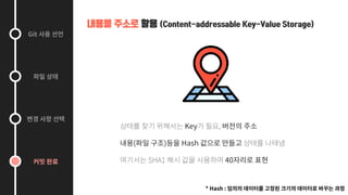 Git
내용을 주소로 활용 (Content-addressable Key-Value Storage)
Key ,
( ) Hash
SHA1 40
* Hash :
 