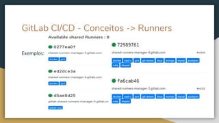 GitLab CI/CD - Conceitos -> Runners
Exemplos:
 