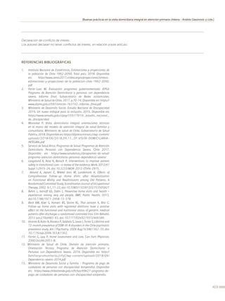 419
1. Instituto Nacional de Estadísticas. Estimaciones y proyecciones de
la población de Chile 1992-2050. Total país. 2018. Disponible
en: http://www.censo2017.cl/descargas/proyecciones/sintesis-
estimaciones-y-proyecciones-de-la-poblacion-chile-1992-2050.
pdf
2. Ferrer-Lues M. Evaluación programas gubernamentales (EPG):
Programa de Atención Domiciliaria a personas con dependencia
severa. Informe final. Subsecretaría de Redes asistenciales.
Ministerio de Salud de Chile. 2017. p.10-14. Disponible en: https://
www.dipres.gob.cl/597/articles-163132_informe_final.pdf
3. Ministerio de Desarrollo Social. Estudio Nacional de Discapacidad
2015: Un nuevo enfoque para la inclusión. 2015. Disponible en:
https://www.senadis.gob.cl/pag/355/1197/ii_estudio_nacional_
de_discapacidad
4. Monsalve P, Visita domiciliaria integral orientaciones técnicas
en el marco del modelo de atención integral de salud familiar y
comunitaria. Ministerio de salud de Chile. Subsecretaría de Salud
Pública. 2018. Disponible en: https://diprece.minsal.cl/wp-content/
uploads/2018/06/2018.04.17_OT-VISITA-DOMICILIARIA-
INTEGRAL.pdf
5. Servicio de Salud Arica. Programas de Salud. Programas de Atención
Domiciliaria Personas con Dependencia Severa. Chile 2017.
Disponible en: https://www.saludarica.cl/programas-de-salud/
programa-atencion-domiciliaria-personas-dependencia-severa/
6. Laugaland K, Aase K, Barach P. Interventions to improve patient
safety in transitional care--a review of the evidence. Work. 2012;41
Suppl 1:2915-24. doi: 10.3233/WOR-2012-0544-2915.
7. Avlund K, Jepsen E, Mikkel Vass M, Lundemark H. Effects of
Comprehensive Follow-up Home Visits after Hospitalization
on Functional Ability and Readmissions among Old Patients. A
Randomized Controlled Study, Scandinavian Journal of Occupational
Therapy. 2002. 9:1, 17-22, doi: 10.1080/110381202753505827
8. Behm L, Ivanoff SD, Zidén L. Preventive home visits and health –
experiences among very old people. BMC Public Health. 2013.
doi:10.1186/1471-2458-13-378
9. Beck AM, Kjær S, Hansen BS, Storm RL, Thal-Jantzen K, Bitz C.
Follow-up home visits with registered dietitians have a positive
effect on the functional and nutritional status of geriatric medical
patients after discharge: a randomized controlled trial. Clin Rehabil.
2013 Jun;27(6):483-93. doi: 10.1177/0269215512469384.
10. Vicente B, Kohn R, Rioseco P, Saldivia S, Levav I, Torres S. Lifetime and
12-month prevalence of DSM-III-R disorders in the Chile psychiatric
prevalence study. Am J Psychiatry. 2006 Aug;163(8):1362-70. doi:
10.1176/ajp.2006.163.8.1362.
11. Ferrier C, Lysy P. Home assessment and care. Can Fam Physician.
2000 Oct;46:2053-8.
12. Ministerio de Salud de Chile. División de atención primaria.
Orientación Técnica Programa de Atención Domiciliaria a
Personas con Dependencia Severa. 2014. Disponible en: http://
familiarycomunitaria.cl/FyC/wp-content/uploads/2018/04/
Dependencia-severa-2014.pdf
13. Ministerio de Desarrollo Social y Familia - Programa de pago de
cuidadores de personas con discapacidad (estipendio). Disponible
en: https://www.chileatiende.gob.cl/fichas/49627-programa-de-
pago-de-cuidadores-de-personas-con-discapacidad-estipendio.
REFERENCIAS BIBLIOGRÁFICAS
Declaración de conﬂicto de interés
Los autores declaran no tener conﬂictos de interés, en relación a este artículo.
[Buenas prácticas en la visita domiciliaria integral en atención primaria chilena - Andrés Glasinovic y cols.]
 