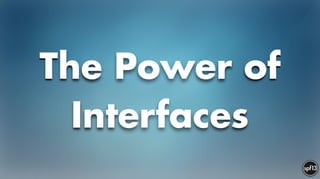 The Power of
Interfaces
 