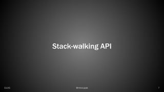 @mirocupakDJUG
Stack-walking API
7
 