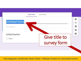 Visit jingagustin.com|Growth Hacks Online –Website Creation for Automated Income
Give title to
survey form
 