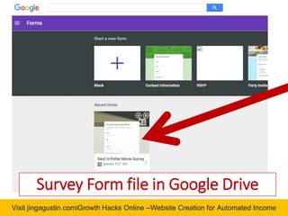 Visit jingagustin.com|Growth Hacks Online –Website Creation for Automated Income
Survey Form file in Google Drive
 