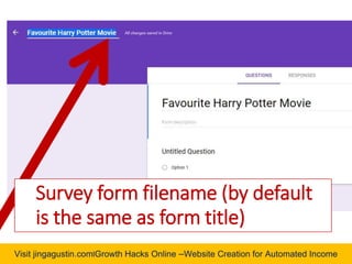 Visit jingagustin.com|Growth Hacks Online –Website Creation for Automated Income
Survey form filename (by default
is the same as form title)
 