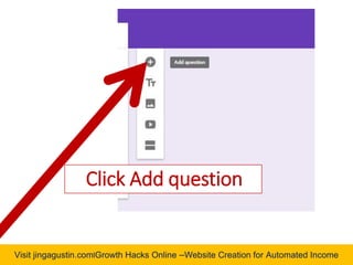 Visit jingagustin.com|Growth Hacks Online –Website Creation for Automated Income
Click Add question
 