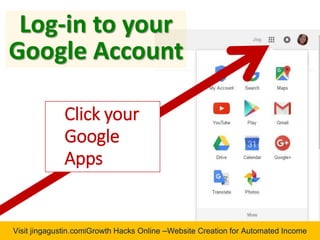 Visit jingagustin.com|Growth Hacks Online –Website Creation for Automated Income
Log-in to your
Google Account
Click your
Google
Apps
 