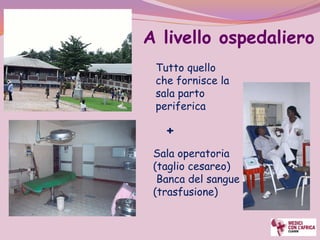 A livello ospedaliero
 Tutto quello
 che fornisce la
 sala parto
 periferica

   +
 Sala operatoria
 (taglio cesareo)
  Banca del sangue
 (trasfusione)
 