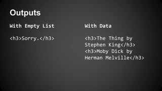 Outputs
<h3>Sorry.</h3> <h3>The Thing by
Stephen King</h3>
<h3>Moby Dick by
Herman Melville</h3>
With Empty List With Data
 