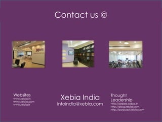 Contact us @

Websites

www.xebia.in
www.xebia.com
www.xebia.fr

Xebia India

infoindia@xebia.com

Thought
Leadership

Htto://xebee.xebia.in
http://blog.xebia.com
http://podcast.xebia.com

 