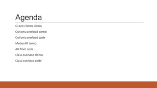 Agenda
Gravity forms demo
Options overload demo
Options overload code
Metro AR demo
AR from code
Class overload demo
Class overload code
 