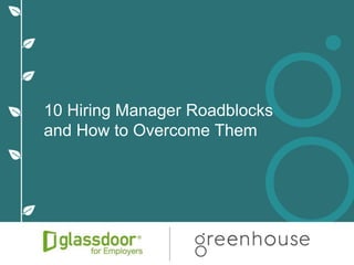 10 Hiring Manager Roadblocks
and How to Overcome Them
 