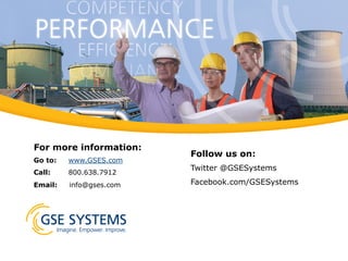 Follow us on:
Twitter @GSESystems
Facebook.com/GSESystems
For more information:
Go to: www.GSES.com
Call: 800.638.7912
Email: info@gses.com
 