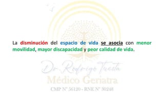 La disminución del espacio de vida se asocia con menor
movilidad, mayor discapacidad y peor calidad de vida.
 